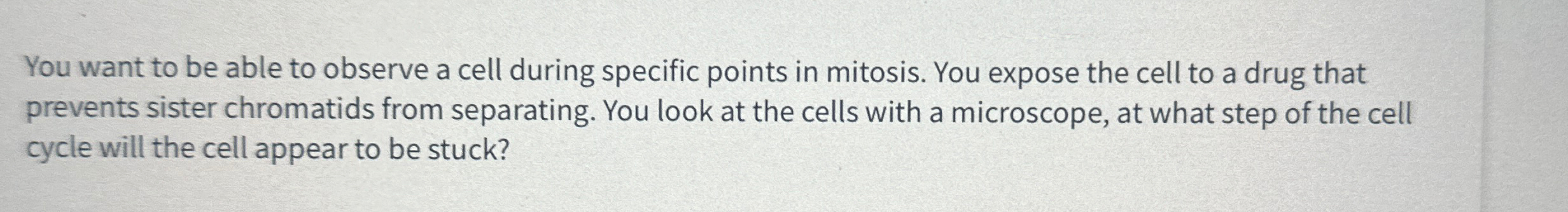 Solved You want to be able to observe a cell during specific | Chegg.com