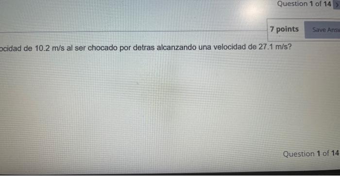 cidad de \( 10.2 \mathrm{~m} / \mathrm{s} \) al ser chocado por detras alcanzando una velocidad de \( 27.1 \mathrm{~m} / \mat