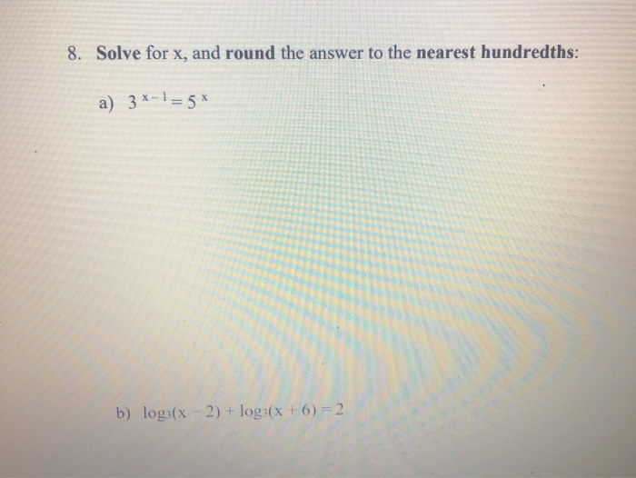 Solved 8. Solve for x, and round the answer to the nearest | Chegg.com
