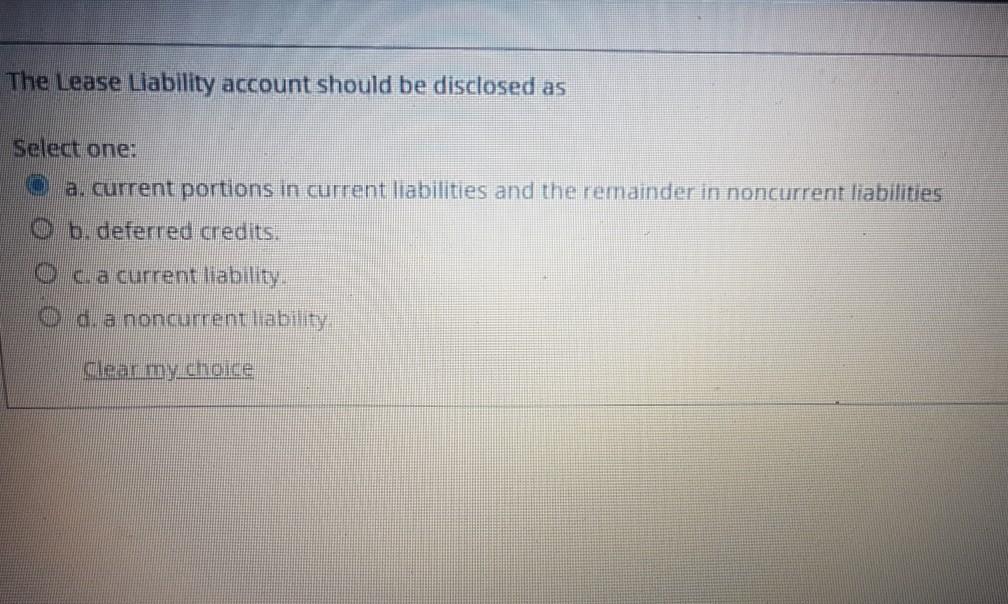 Solved The Lease Liability account should be disclosed as | Chegg.com