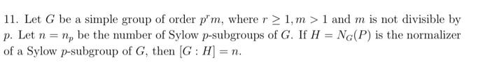 11. Let G be a simple group of order pm, where r? 1, m > 1 and m is not divisible by
p. Let n = n, be the number of Sylow p-