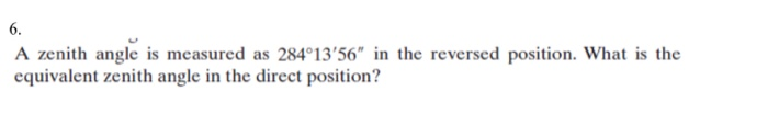 Solved 6. A zenith angle is measured as 284°13'56" in the | Chegg.com