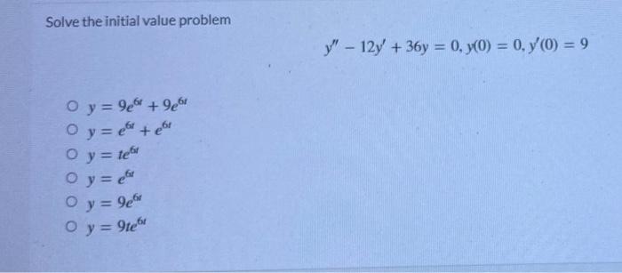 Solve the initial value problem Oy=9er +9e Oy=e+eb O y = teu O y = ef Oy=9e O y = 9teft y - 12y +36y = 0, y(0) = 0, y(0) =