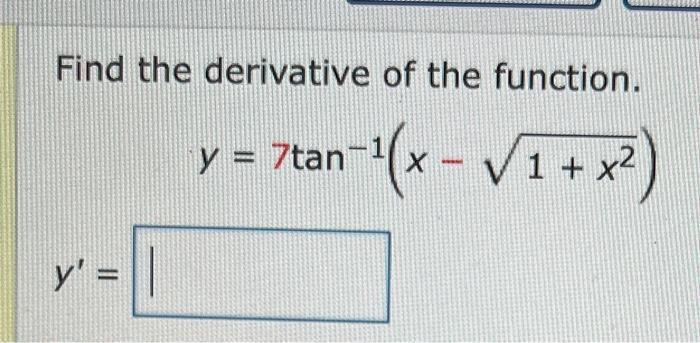 Solved Find the derivative of the function. y=7tan−1(x−1+x2) | Chegg.com