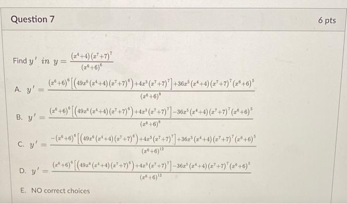 Question 7 Find y in y= A. y: = B. y: C. y = (2²+4) (27+7)7 (26+6)6 (zº+6) [(492 (2¹+4) (z¹+7)) +42³ (x²+7)] +36x³ (2¹+4)