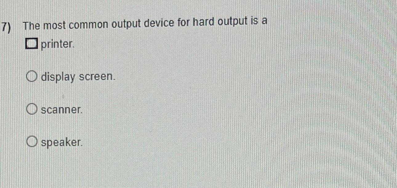 Solved The most common output device for hard output is a
