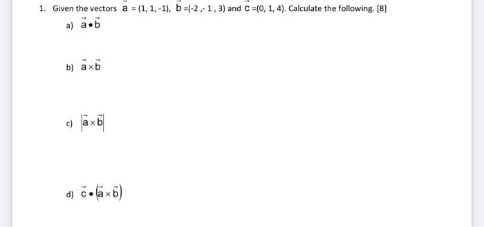 Solved 1. Given the vectors a = (1,1,-1), b =(-2,-1,3) and C | Chegg.com