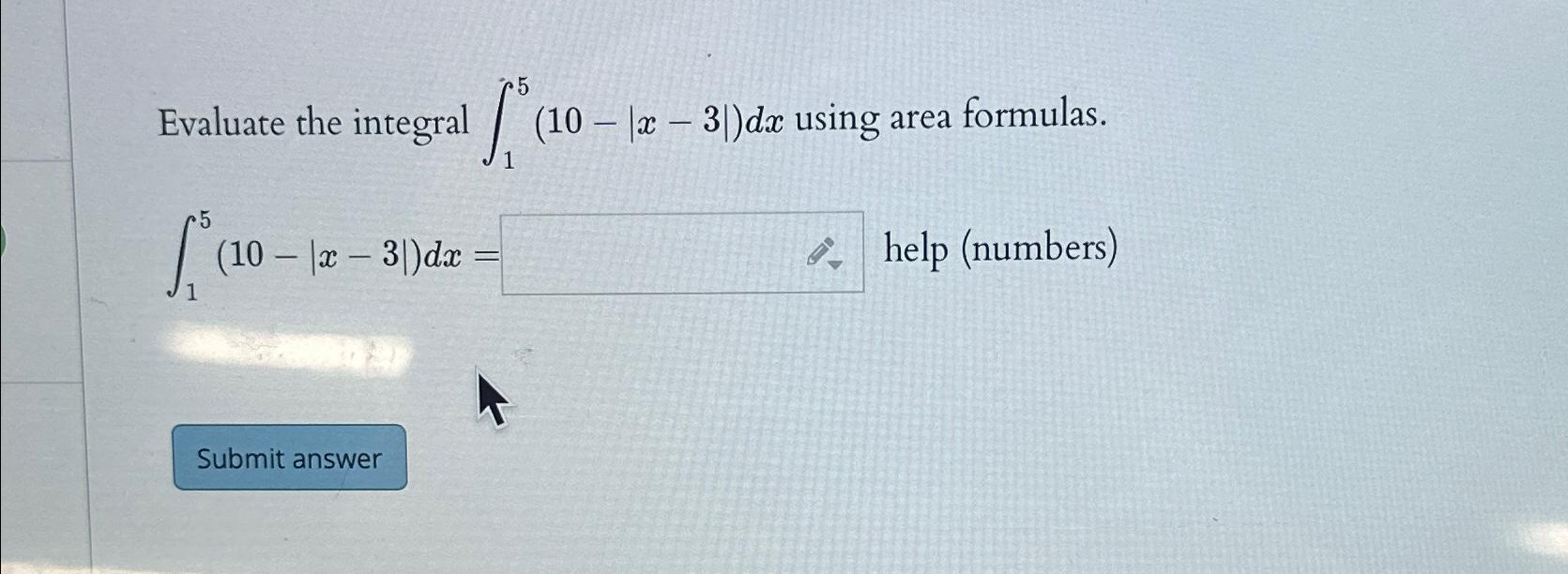 Solved Evaluate the integral ∫15(10-|x-3|)dx ﻿using area | Chegg.com