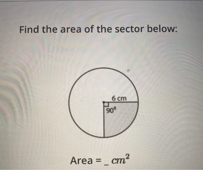 Solved Find the area of the sector below: 6 cm 900 Area = _ | Chegg.com