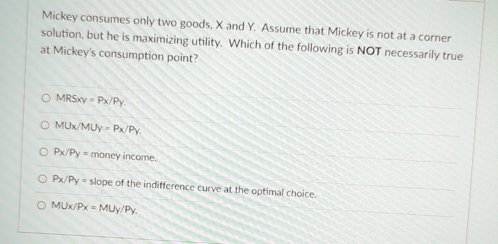 Solved Mickey Consumes Only Two Goods, X And Y. Assume That | Chegg.com