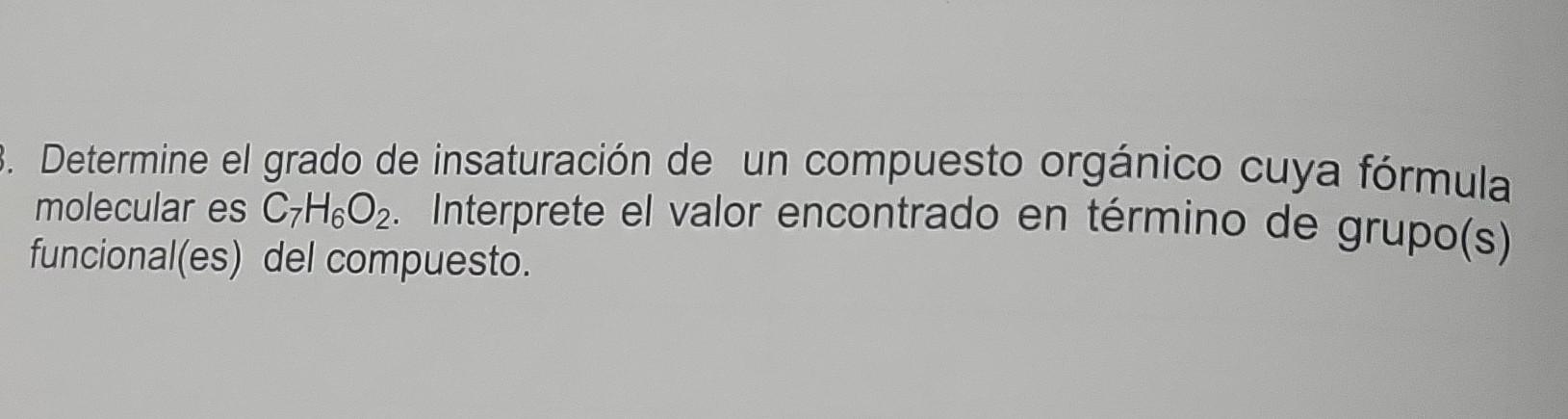 Determine el grado de insaturación de un compuesto orgánico cuya fórmula molecular es \( \mathrm{C}_{7} \mathrm{H}_{6} \mathr