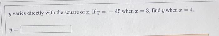 y varies directly with the square of a. If y = - 45 when x = 3, find y when z = 4. y =