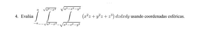 4. Evalúa \( \int_{-a}^{a} \int_{--\sqrt{a^{2}-x^{2}}}^{\sqrt{a^{2}-x^{2}}} \int_{\sqrt{a^{2}-x^{2}-y^{2}}}^{\sqrt{a^{2}-x^{2