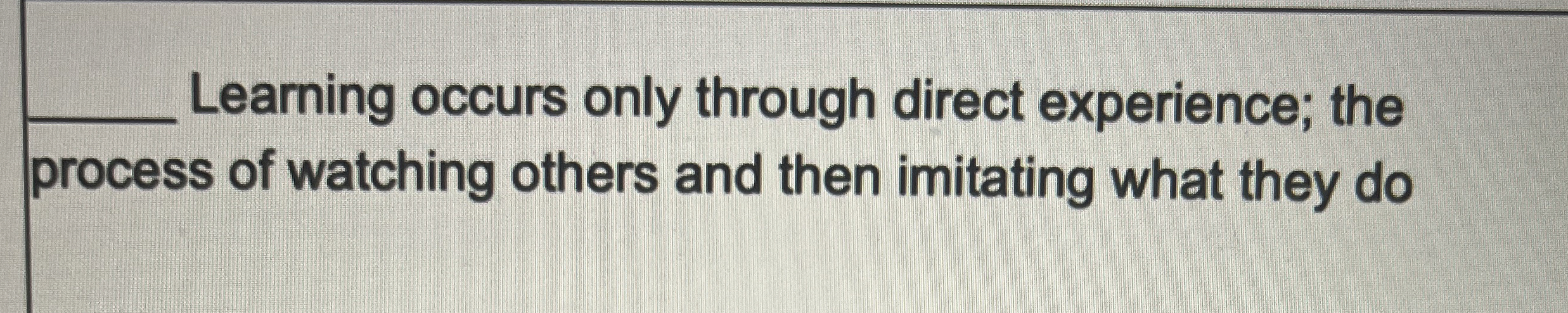 Solved q, ﻿Learning occurs only through direct experience; | Chegg.com