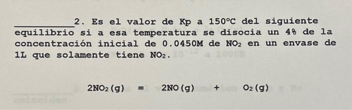 2. Es el valor de \( \mathrm{Kp} \) a \( 150^{\circ} \mathrm{C} \) del siguiente equilibrio si a esa temperatura se disocia u