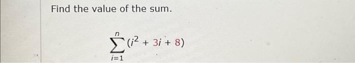 Solved Find the value of the sum. Σ(i² + 3i+ 8) i=1 | Chegg.com