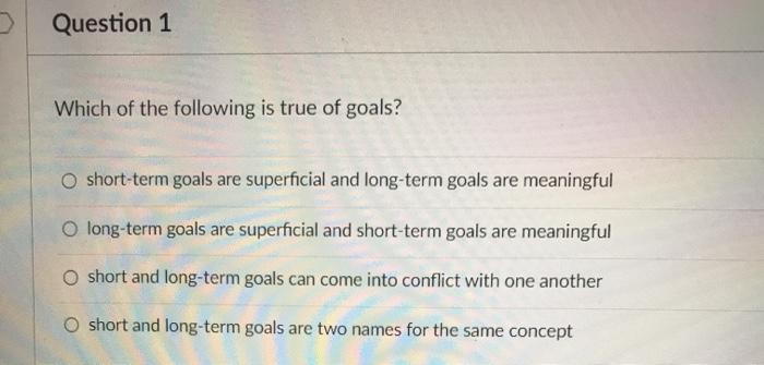 Solved Question 1 Which Of The Following Is True Of Goals? O | Chegg.com