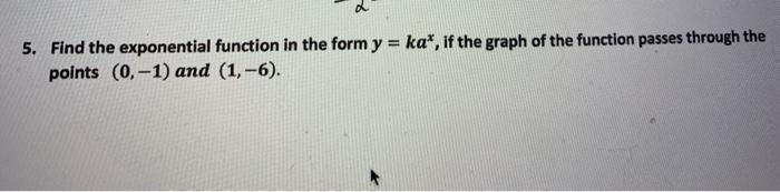 Solved 5. Find the exponential function in the form y = ka*, | Chegg.com