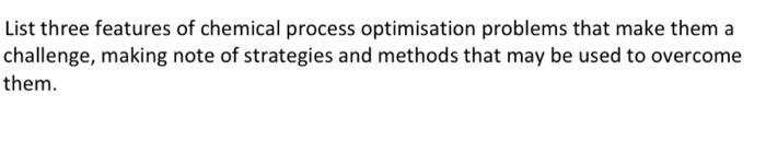 Solved List Three Features Of Chemical Process Optimisation | Chegg.com