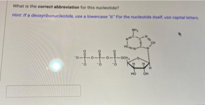 What is the correct abbreviation for this nucleotide?
Hint: If a deoxyribonucleotide, use a lowercase  \( d \). For the nucl