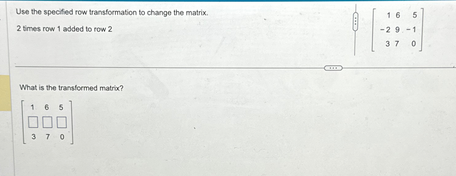 Solved Use the specified row transformation to change the Chegg