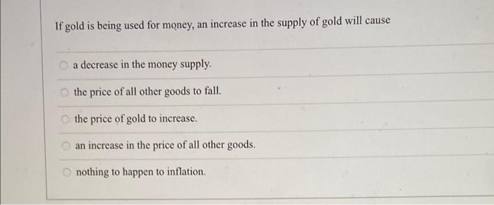 Solved If gold is being used for money, an increase in the | Chegg.com