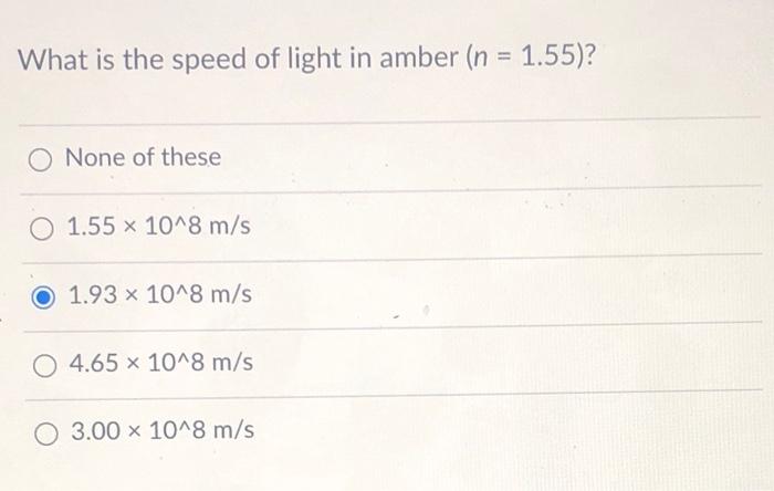 Solved What is the speed of light in amber (n = 1.55)? O | Chegg.com