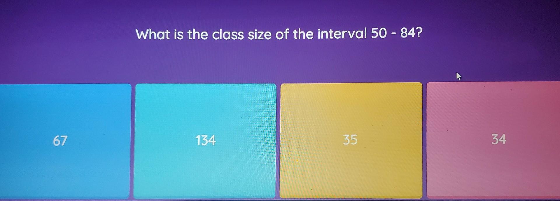Solved What is the class size of the interval 50−84? | Chegg.com