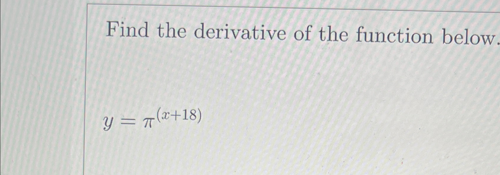 Solved Find the derivative of the function belowy=π(x+18) | Chegg.com