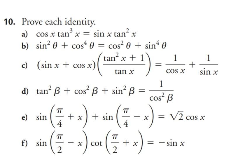 10. Prove each identity. a) \( \cos x \tan ^{3} x=\sin x \tan ^{2} x \) b) \( \sin ^{2} \theta+\cos ^{4} \theta=\cos ^{2} \th