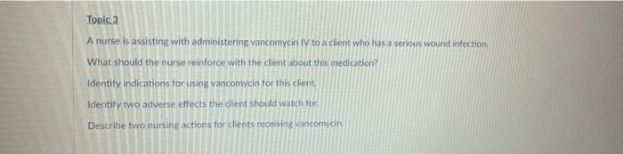 Topic 3 A nurse is assisting with administering vancomycin IV to a client who has a serious wound infection What should the n