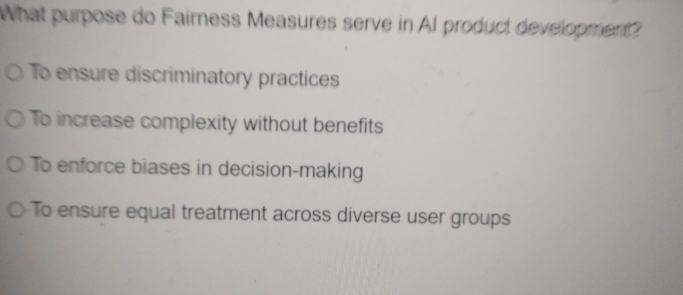 Solved What purpose do Faimess Measures serve in Al product 