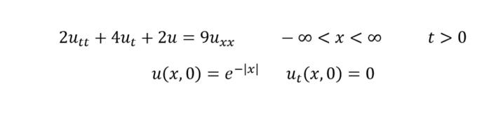 \( \begin{array}{ccc}2 u_{t t}+4 u_{t}+2 u=9 u_{x x} & -\infty<x<\infty & t>0 \\ u(x, 0)=e^{-|x|} & u_{t}(x, 0)=0 & \end{arra