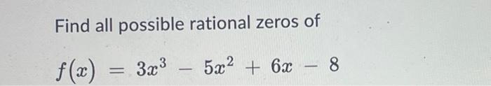 Find all possible rational zeros of \[ f(x)=3 x^{3}-5 x^{2}+6 x-8 \]