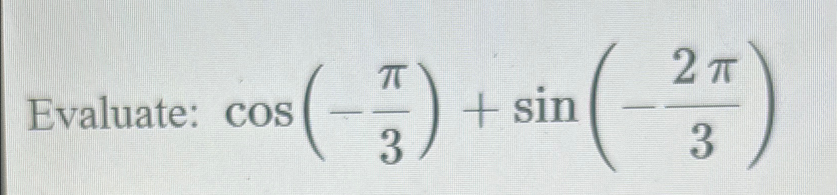 Solved Evaluate: cos(-π3)+sin(-2π3) | Chegg.com