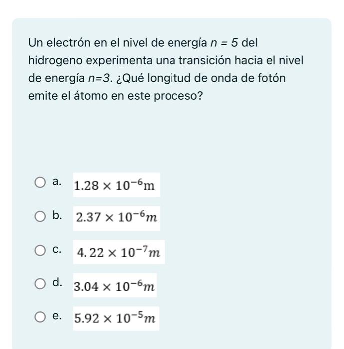 Un electrón en el nivel de energía \( n=5 \) del hidrogeno experimenta una transición hacia el nivel de energía \( n=3 \). ¿Q