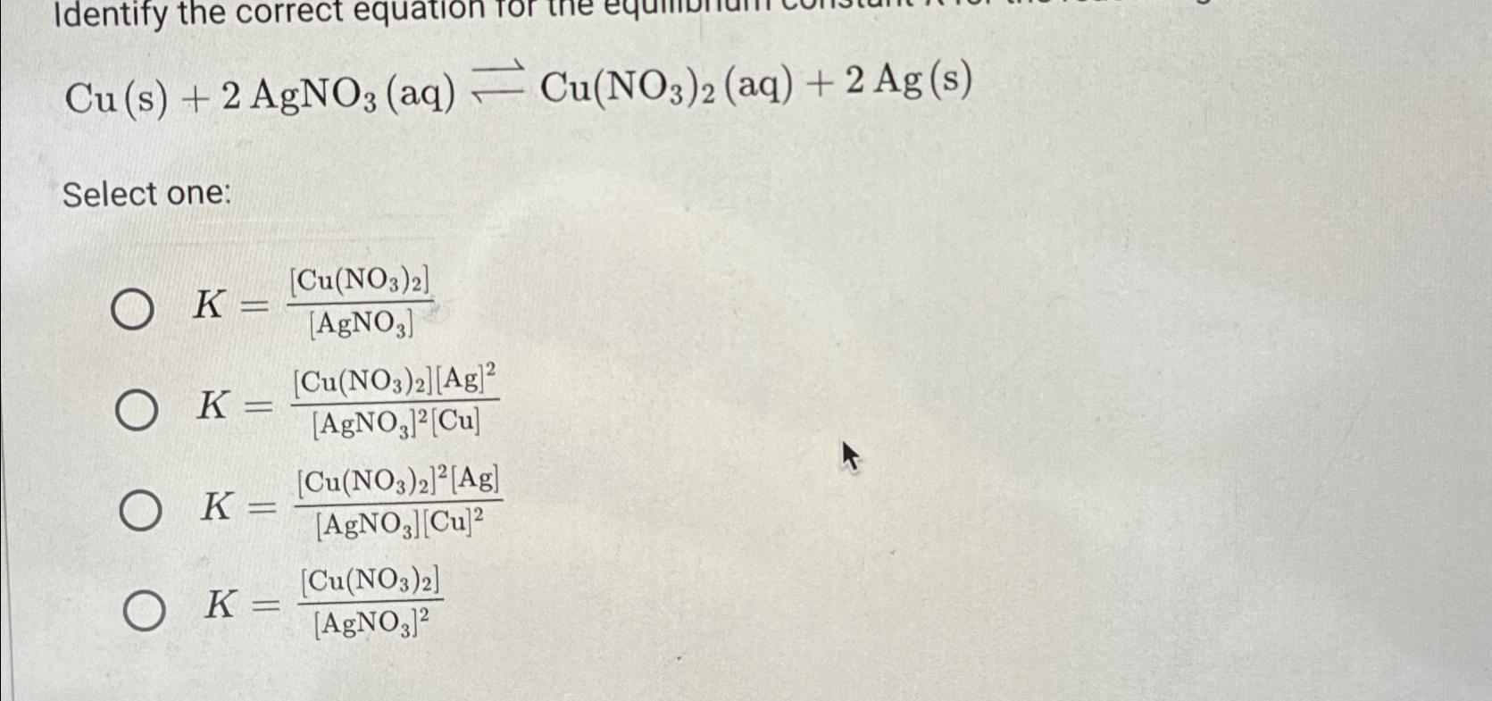 Solved Cu(s)+2AgNO3(aq)⇄Cu(NO3)2(aq)+2Ag(s)Select | Chegg.com