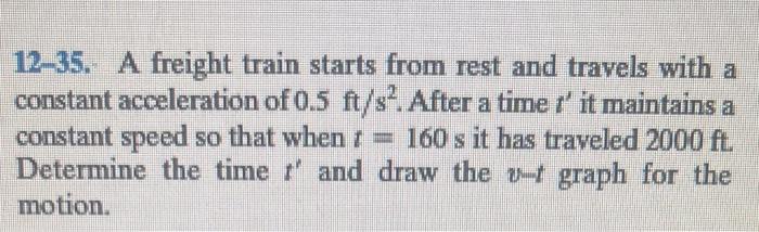 12-35. A freight train starts from rest and travels with a constant acceleration of \( 0.5 \mathrm{ft} / \mathrm{s}^{2} \). A