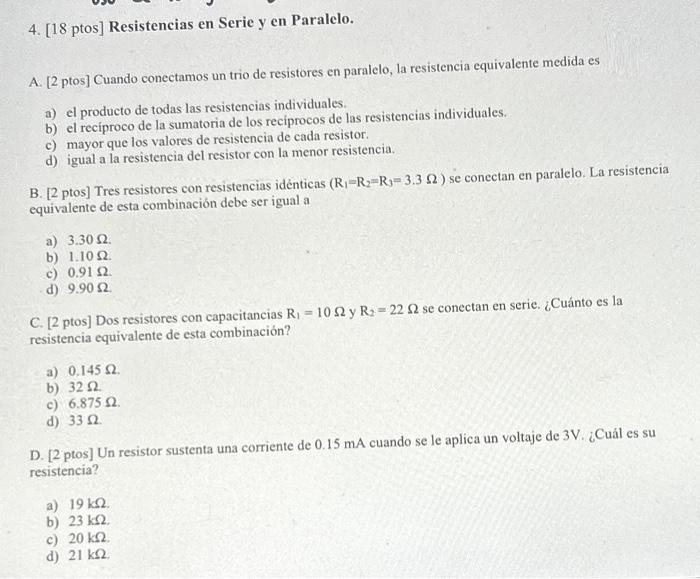 4. [18 ptos] Resistencias en Serie y en Paralelo. A. [2 ptos] Cuando conectamos un trio de resistores en paralelo, la resiste