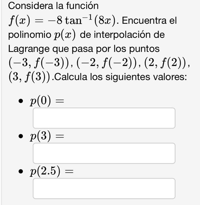 Considera la función \( f(x)=-8 \tan ^{-1}(8 x) \). Encuentra el polinomio \( p(x) \) de interpolación de Lagrange que pasa p