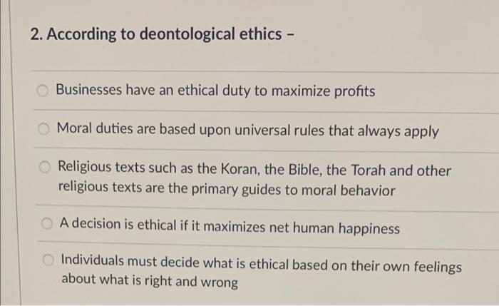 Solved 2. According to deontological ethics - Businesses | Chegg.com