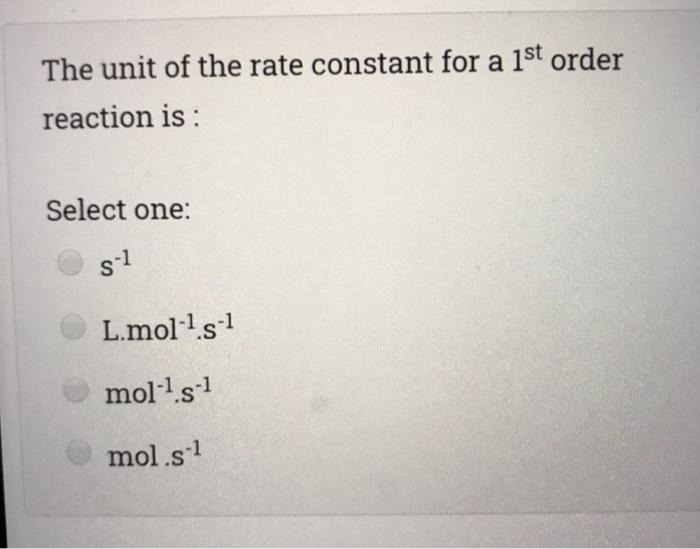 Solved The unit of the rate constant for a 1st order | Chegg.com