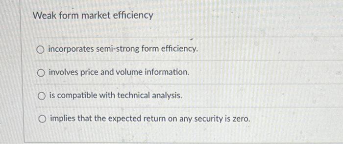 Solved Weak form market efficiency incorporates semi-strong | Chegg.com