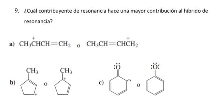 9. ¿Cuál contribuyente de resonancia hace una mayor contribución al híbrido de resonancia? ) \( \mathrm{CH}_{3} \stackrel{+}{