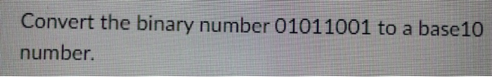 Solved Convert the binary number 01011001 to a base 10 | Chegg.com