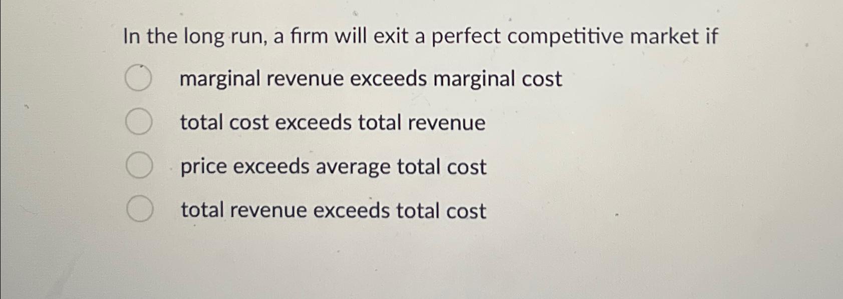 Solved In the long run, a firm will exit a perfect | Chegg.com