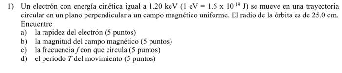 1) Un electrón con energía cinética igual a \( 1.20 \mathrm{keV}\left(1 \mathrm{eV}=1.6 \times 10^{-19} \mathrm{~J}\right) \)