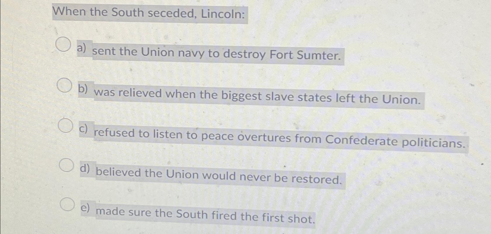 Solved When the South seceded, ﻿Lincoln:a) ﻿sent the Union | Chegg.com