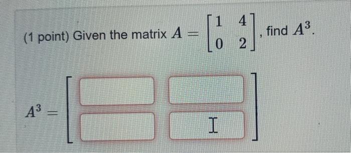 Solved (1 point) Given the matrix A Given the matix A = [1 | Chegg.com