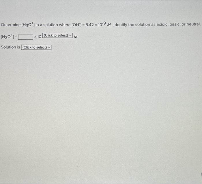 Solved Determine [H3O+]in a solution where [OH−]=8.42×10−9M. | Chegg.com